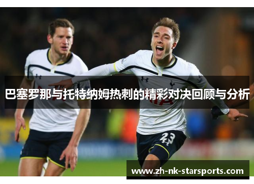 巴塞罗那与托特纳姆热刺的精彩对决回顾与分析